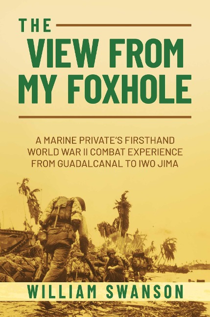The View from My Foxhole: A Marine Private's Firsthand World War II Combat Experience from Guadalcanal to Iwo Jima
