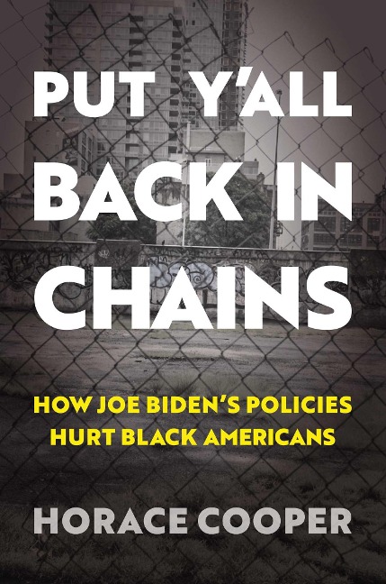 Put YAll Back in Chains: How Joe Bidens Policies Hurt Black Americans
