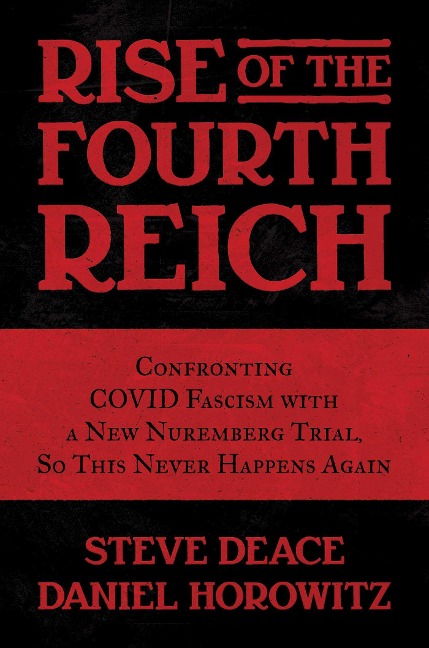 Rise of the Fourth Reich: Confronting Covid Fascism with a New Nuremberg Trial, So This Never Happens Again
