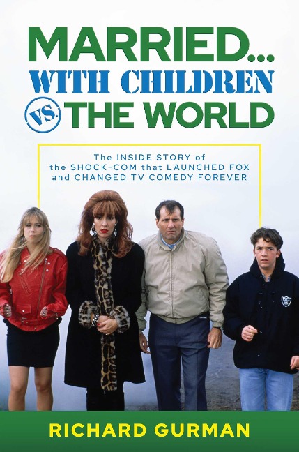 Married... With Children vs. the World: The Inside Story of the Shock-Com that Launched FOX and Changed TV Comedy Forever