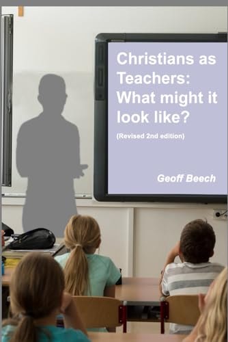 Christians As Teachers What Might It Look Like? (Revised 2nd Edition)