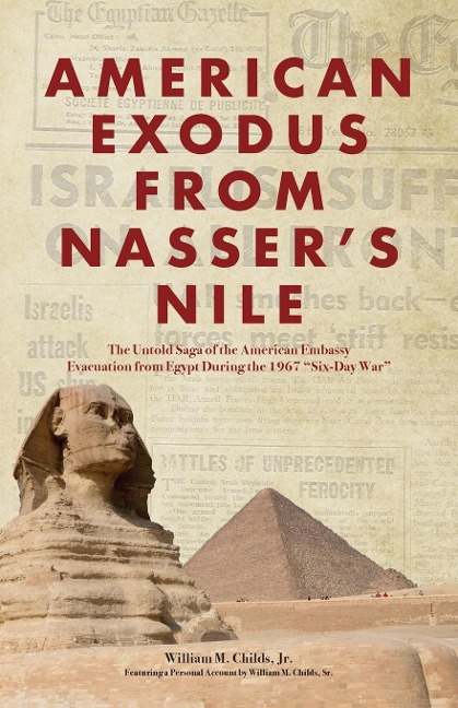 American Exodus from Nassers Nile: The Untold Saga of the American Embassy Evacuation from Egypt During the 1967 Six-Day War