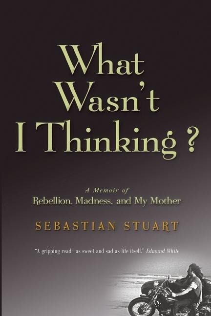 What Wasnt I Thinking?: A Memoir of Rebellion, Madness, and My Mother