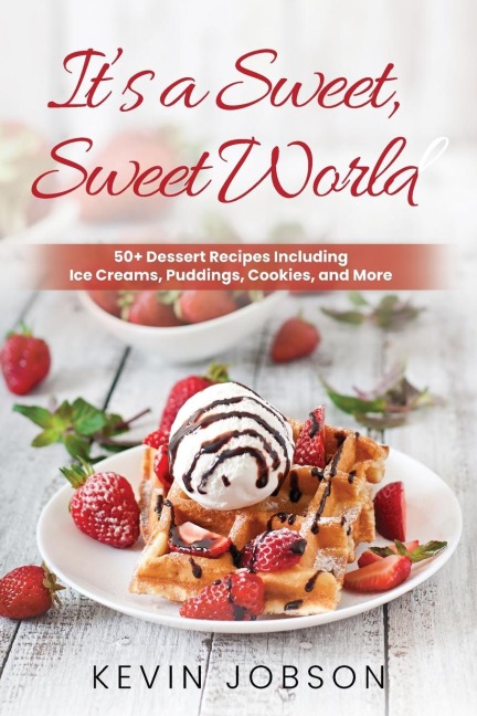 Its a Sweet, Sweet World: 50+ Dessert Recipes Including Ice Creams, Puddings, Cookies, and More