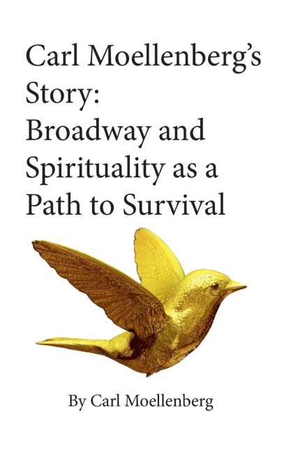 Carl Moellenbergs Story: Broadway and Spirituality as a Path to Survival