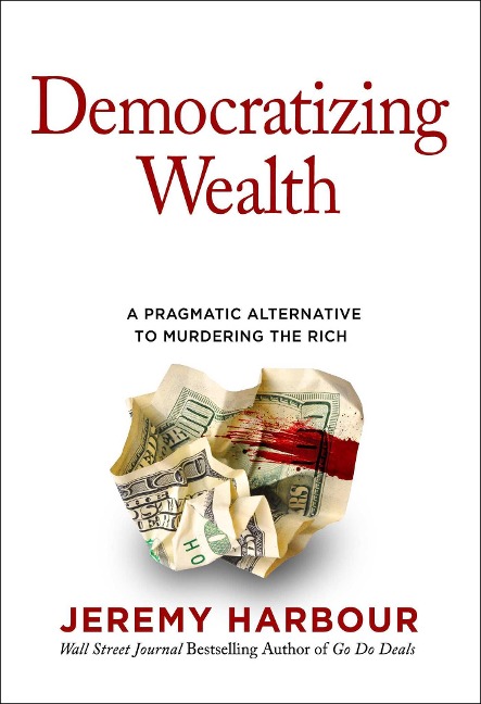 Democratizing Wealth: A Pragmatic Alternative to Murdering the Rich