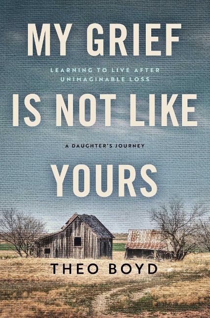 My Grief Is Not Like Yours: Learning to Live After Unimaginable Loss, a Daughter's Journey