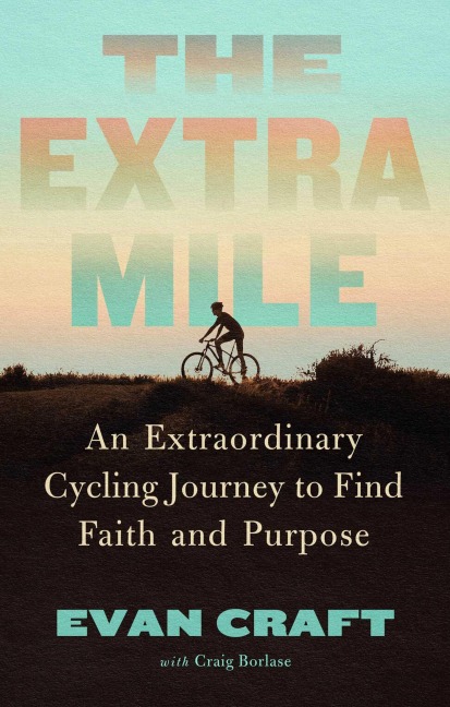 The Extra Mile: An Extraordinary Cycling Journey to Find Faith and Purpose