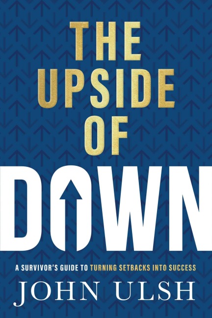 The Upside of Down: A Survivors Guide to Turning Setbacks Into Success