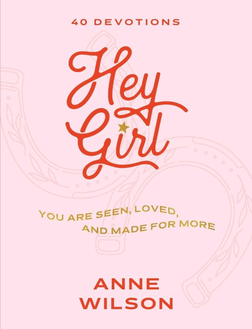 Hey Girl: You Are Seen, Loved, and Made for More - 40 Devotions