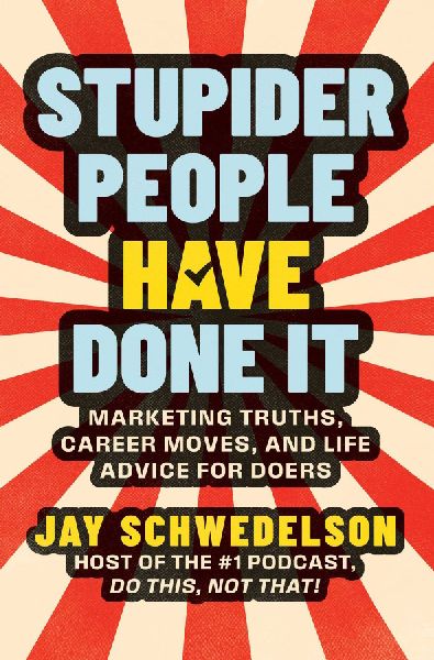 Stupider People Have Done It: Marketing Truths, Career Moves, and Life Advice for Doers
