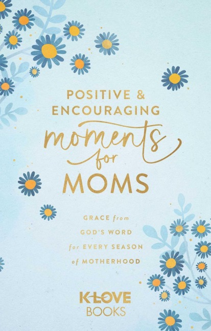 Positive and Encouraging Moments for Mom: Grace from Gods Word for Every Season of Motherhood