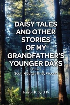 Daisy Tales and Other Stories of My Grandfathers Younger Days in the South Georgia Piney Woods