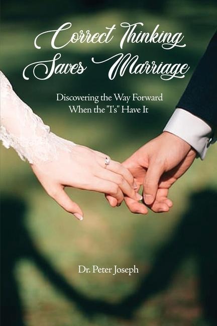 Correct Thinking Saves Marriage: Discovering the Way Forward When the Is Have It