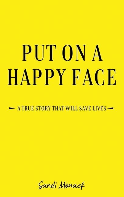 Put On a Happy Face: A True Story that Will Save Lives
