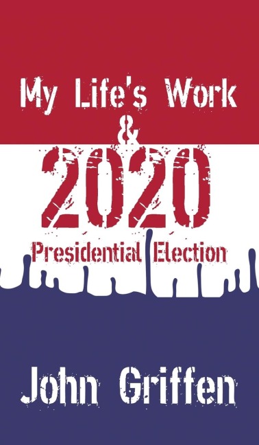 My Lifes Work & 2020 Presidential Election