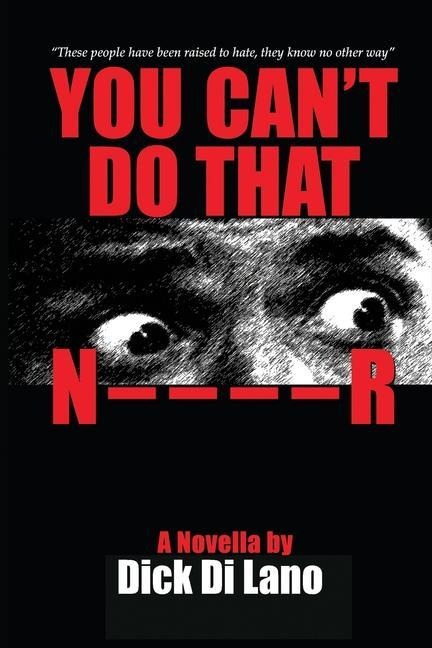 You Cant Do That N____R: A Novella by Dick Di Lano