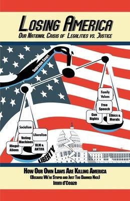 Losing America: Our National Crisis of Legalities vs. Justice