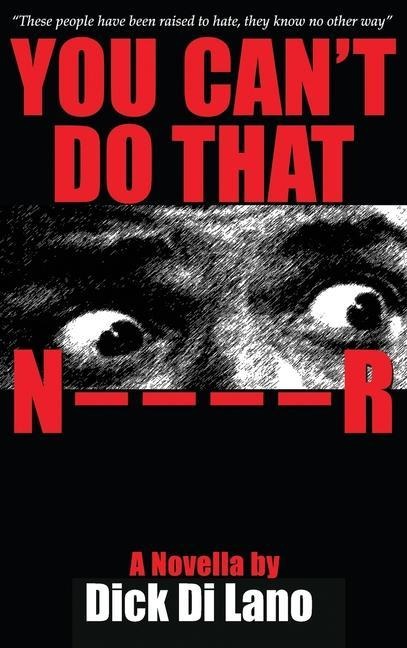 You Can't Do That N____R: A Novella by Dick Di Lano