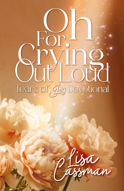 Oh For Crying Out Loud: Tears of Joy Devotional