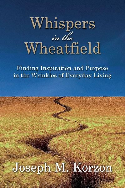 Whispers in the Wheatfield: Finding Inspiration and Purpose in the Wrinkles of Everyday Living