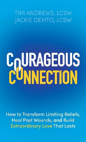 Courageous Connection: How to Transform Limiting Beliefs, Heal Past Wounds, and Build Extraordinary Love That Lasts