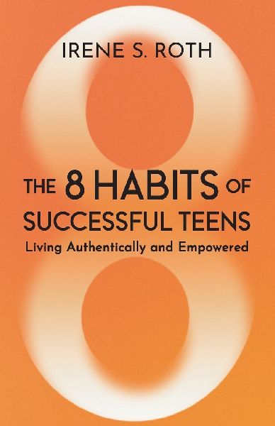 The 8 Habits of Successful Teens: Living Authentically and Empowered
