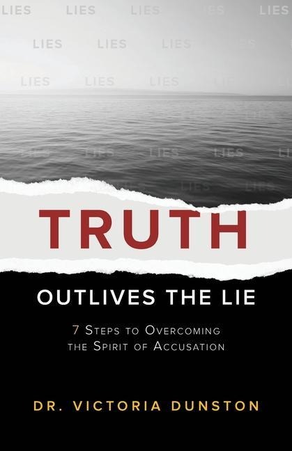 Truth Outlives the Lie: 7 Steps to Overcoming the Spirit of Accusation