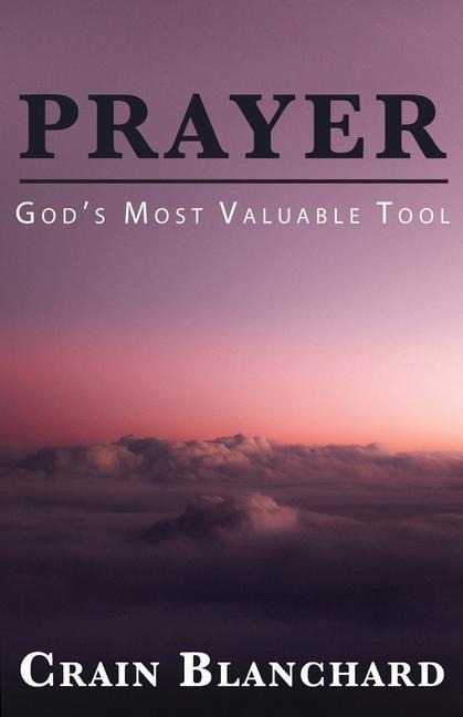 Prayer: Gods Most Valuable Tool