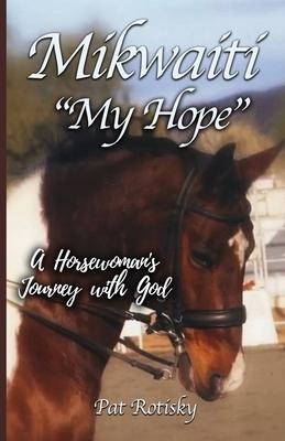 Mikwaiti My Hope: A Horsewomans Journey with God