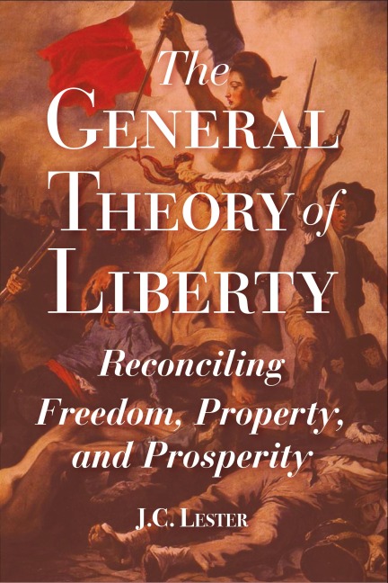 The General Theory of Liberty: Reconciling Freedom, Property, and Prosperity