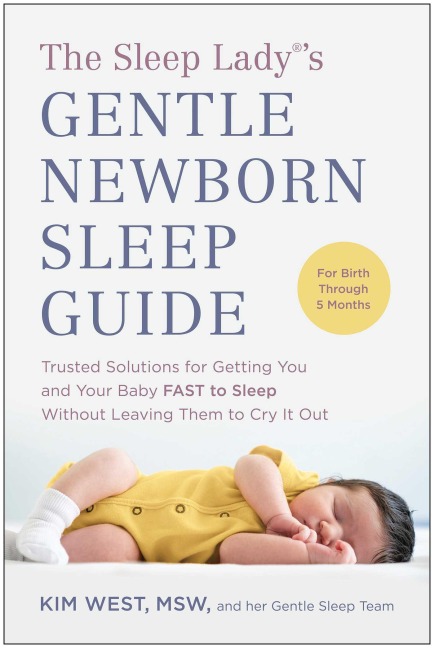 The Sleep Lady(r)s Gentle Newborn Sleep Guide: Trusted Solutions for Getting You and Your Baby Fast to Sleep Without Leaving Them to Cry It Out