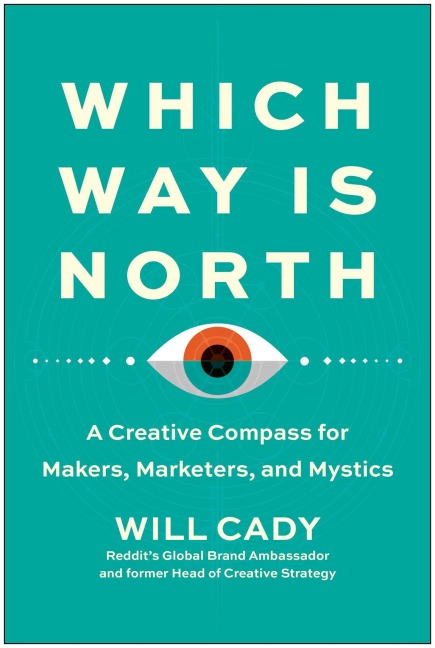 Which Way Is North: A Creative Compass for Makers, Marketers, and Mystics