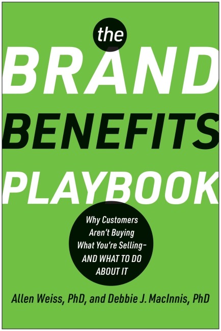 The Brand Benefits Playbook: Why Customers Arent Buying What Youre Selling--And What to Do about It