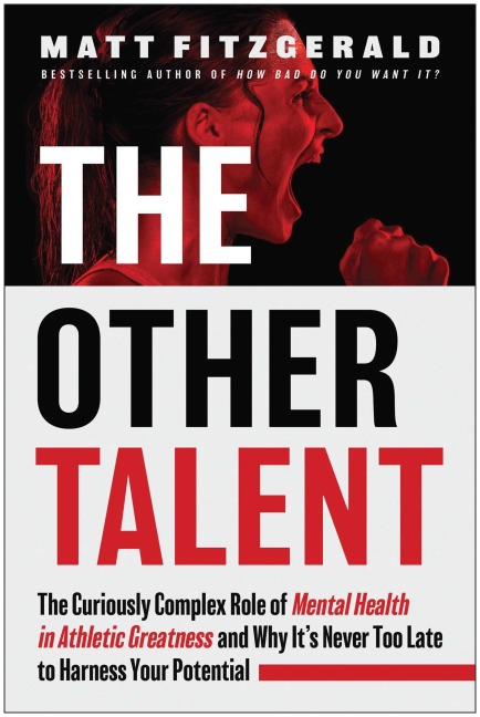 The Other Talent: The Curiously Complex Role of Mental Health in Athletic Greatness and Why Its Never Too Late to Harness Your Potential