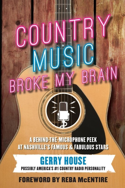 Country Music Broke My Brain: A Behind-The-Microphone Peek at Nashville's Famous and Fabulous Stars