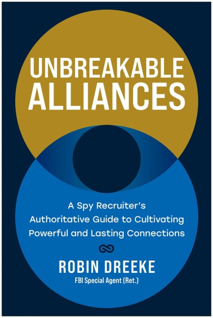 Unbreakable Alliances: A Spy Recruiters Authoritative Guide to Cultivating Powerful and Lasting Connections