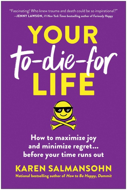 Your To-Die-For Life: How to Maximize Joy and Minimize Regret... Before Your Time Runs Out