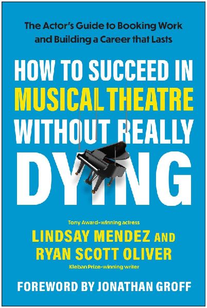 How to Succeed in Musical Theatre Without Really Dying: The Actors Guide to Booking Work and Building a Career that Lasts