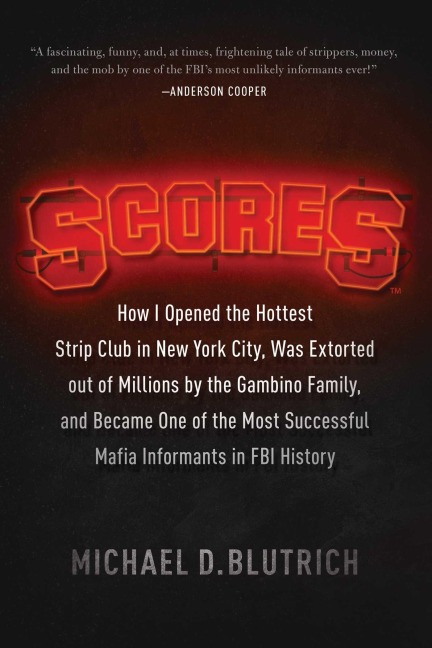 Scores: How I Opened the Hottest Strip Club in New York City, Was Extorted Out of Millions by the Gambino Family, and Became One of the Most Successful Mafia Infomants in FBI History