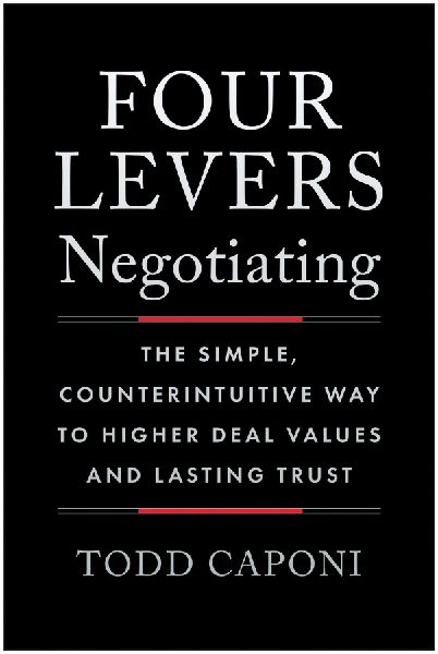 Four Levers Negotiating: The Simple, Counterintuitive Way to Higher Deal Values and Lasting Trust