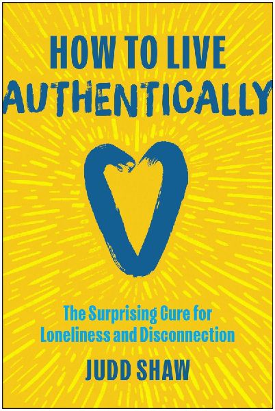 How to Live Authentically: The Surprising Cure for Loneliness and Disconnection