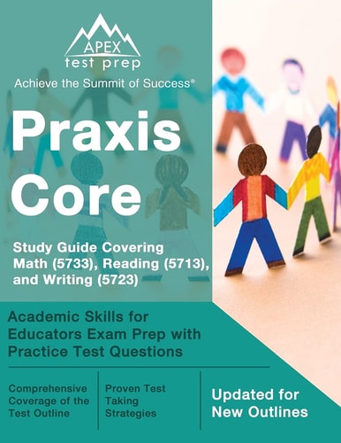 Praxis Core Study Guide 2023-2024 Covering Math (5733), Reading (5713), and Writing (5723) Academic Skills for Educators Exam Prep with Practice Test Questions [Updated for New Outlines]