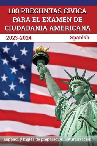 100 Preguntas Civica Para El Examen de Ciudadania Americana 2023-2024 Espanol Y Ingles de Preparacion Naturalizacion [Spanish]