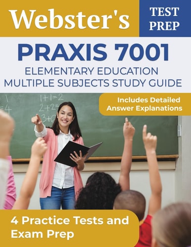 Praxis 7001 Elementary Education Multiple Subjects Study Guide 4 Practice Tests and Exam Prep [Includes Detailed Answer Explanations]