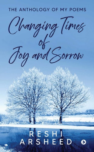 Changing Times of Joy And Sorrow The Anthology of My Poems