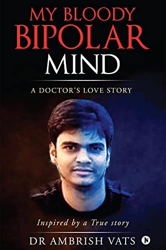 My Bloody Bipolar Mind A Doctors Love Story