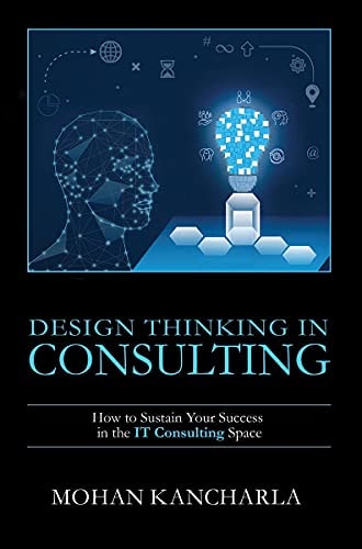 Design Thinking in Consulting How to Sustain Your Success in the IT Consulting Space