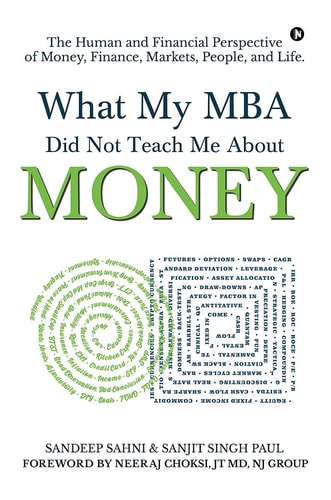 What My MBA Did Not Teach Me About Money The Human and Financial Perspective of Money, Finance, Markets, People, and Life.