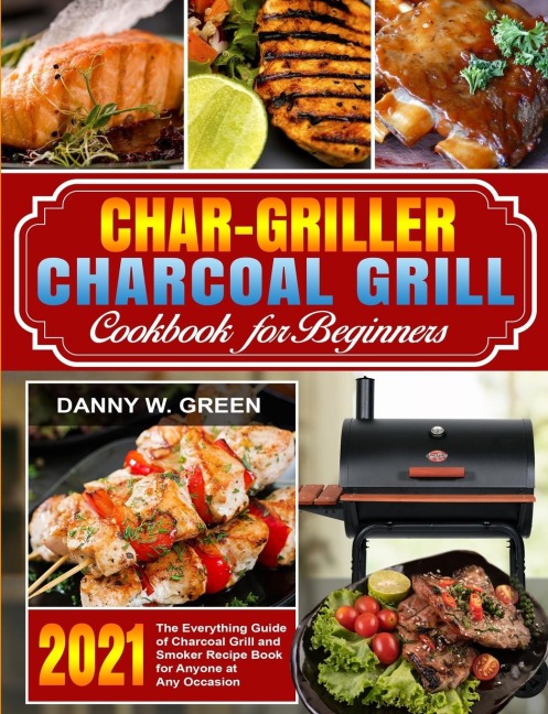 Char-Griller Charcoal Grill Cookbook for Beginners: The Everything Guide of Charcoal Grill and Smoker Recipe Book for Anyone at Any Occasion